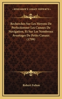 Recherches Sur Les Moyens De Perfectionner Les Canaux De Navigation, Et Sur Les Nombreux Avantages De Petits Canaux (1799) 1277660905 Book Cover