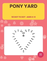 Pony Yard: Pony Yard Dot to Dot Book for Kids Ages 4-8 | 50 Big Pages of Hearts, Stars, Apples and Houses to Complete B0HKFNF6BW Book Cover