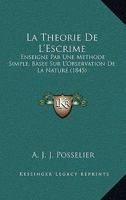 La Theorie De L'Escrime: Enseigne Par Une Methode Simple, Basee Sur L'Observation De La Nature (1845) 1160740445 Book Cover