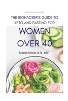 The Biohackers Guide to Keto and Fasting for Women Over 40: Rediscover Your Body's Intuition on What and When To Eat 1719875502 Book Cover