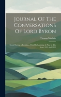 Journal Of The Conversations Of Lord Byron: Noted During A Residence With His Lordship At Pisa, In The Years 1821 And 1822 1021049689 Book Cover