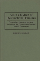 Adult Children of Dysfunctional Families: Prevention, Intervention, and Treatment for Community Mental Health Promotion 0275944751 Book Cover
