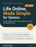 Life Online, Made Simple for Seniors [3 in 1]: Windows 11, Email, and Facebook & WhatsApp - The Large-Print, Step-by-Step Guide for Beginners Over 60 1923898140 Book Cover