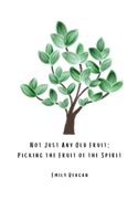 Not Just Any Old Fruit: Picking the Fruit of the Spirit B0GSSN5BN4 Book Cover