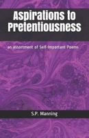 Aspirations to Pretentiousness: An Assortment of Self-Important Poems 1726676293 Book Cover