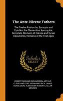 The Ante-Nicene Fathers: The Twelve Patriarchs, Excerpts and Epistles, the Clementina, Apocrypha, Decretals, Memoirs of Edessa and Syriac Documents, Remains of the First Ages 1017014264 Book Cover