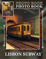 Lisbon Subway Photo Book: Explore 40 Stunning Scenes Of Lisbon's Underground Transit System For Urban Aficionados B0DPJQ6JD8 Book Cover