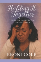 HOLDING IT TOGETHER: Grace in the Middle of a Breakdown B0HBGY1KRM Book Cover