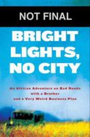 Bright Lights, No City: An African Adventure on Bad Roads with a Brother and a Very Weird Business Plan 1401324177 Book Cover