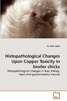 Histopathological Changes Upon Copper Toxicity in broiler chicks 363913771X Book Cover