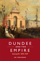 Dundee and the Empire: 'Juteopolis' 1850-1939 0748686142 Book Cover