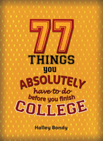 77 Things You Absolutely Have to Do Before You Finish College 1936976005 Book Cover