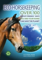 Eco-Horsekeeping: 101 Ways You and Your Horse Can Save the Planet 1570764166 Book Cover