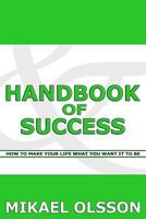 Handbook of Success: How to Make your Life What you Want it to Be 1466422602 Book Cover