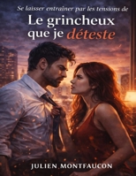 Se laisser entraîner par les tensions de Le grincheux que je déteste: Explorer les jeux du désir et du conflit, affronter les résistances du cœur et ... entre haine et attirance (French Edition) B0GX1CSWKJ Book Cover
