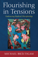 Flourishing in Tensions: Embracing Radical Discipleship 1666735299 Book Cover