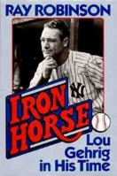 Iron Horse: Lou Gehrig in His Time 0060974087 Book Cover