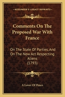 Comments On The Proposed War With France: On The State Of Parties, And On The New Act Respecting Aliens 1104636220 Book Cover