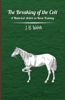 The Breaking of the Colt - A Historical Article on Horse Training 1447414160 Book Cover