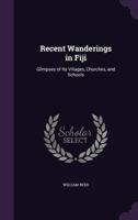 Recent wanderings in Fiji: glimpses of its villages, churches, and schools 1147572259 Book Cover