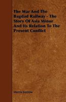 The War & the Bagdad Railway: The Story of Asia Minor & Its Relation to the Present Conflict 1017649766 Book Cover