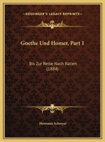 Goethe Und Homer, Part 1: Bis Zur Reise Nach Italien (1884) 1169647235 Book Cover