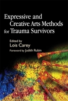 Expressive And Creative Arts Methods for Trauma Survivors 1843103869 Book Cover