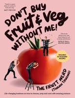 Don’t Buy Fruit & Veg Without Me!: Life-changing lowdown on how to choose, prep and cook with amazing produce 1761265962 Book Cover