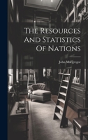 The Resources And Statistics Of Nations... - Primary Source Edition 1021433659 Book Cover