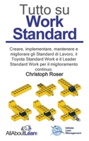 Tutto su Work Standard: Creare, implementare, mantenere e migliorare gli Standard di Lavoro, il Toyota Standard Work e il Leader Standard Work per il miglioramento continuo (Italian Edition) 3963821094 Book Cover