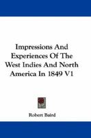 Impressions and Experiences of the West Indies and North America in 1849, Volume 1 1241314810 Book Cover