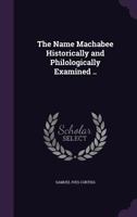 The Name Machabee Historically and Philologically Examined .. - Primary Source Edition 1377997588 Book Cover