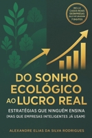 Do Sonho Ecológico ao Lucro Real: ESTRÁTEGIAS QUE NINGUÉM ENSINA (MAS QUE EMPRESAS INTELIGENTES JÁ USAM) (Portuguese Edition) 650158891X Book Cover
