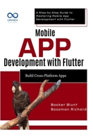 Mobile App Development with Flutter Build CrossPlatform Apps: A Step-by-Step Guide to Mastering Mobile App Development with Flutter B0F633F4QQ Book Cover