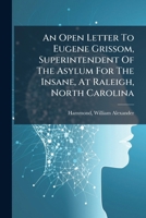 An Open Letter To Eugene Grissom, Superintendent Of The Asylum For The Insane, At Raleigh, North Carolina 1246764180 Book Cover