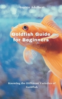 Goldfish Guide for Beginners: Knowing the Different Varieties of Goldfish B0F4KVCY1C Book Cover