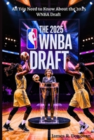 THE 2025 WNBA DRAFT: All You Need to Know About the 2025 WNBA Draft (Watchlist and Trends for 2025 - Politics, Health, Entertainment, Sports, etc.) B0F59VLBT6 Book Cover