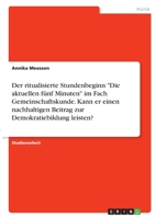 Der ritualisierte Stundenbeginn Die aktuellen f�nf Minuten im Fach Gemeinschaftskunde. Kann er einen nachhaltigen Beitrag zur Demokratiebildung leisten? 3346386562 Book Cover
