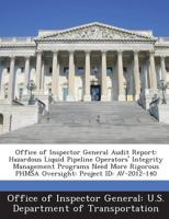 Office of Inspector General Audit Report: Hazardous Liquid Pipeline Operators' Integrity Management Programs Need More Rigorous PHMSA Oversight: Project ID: AV-2012-140 1288683561 Book Cover
