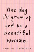 One Day I'll Grow Up and Be a Beautiful Woman: A Mother's Story 0593535847 Book Cover