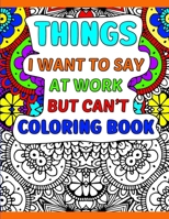 Things I Want To Say At Work But Can't Coloring Book: A Funny Adult Office Gag Gift With Humorous Work Quotes to Color. For Stress Relief and Relaxation B08VYDWXNP Book Cover