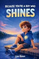 Because You’re a Boy Who Shines: Stories of Courage, Inner Strength, and Self-Confidence for Incredible Boys B0GTLCBVR7 Book Cover