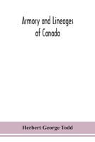 Armory and Lineages of Canada: Comprising the Lineage of Prominent and Pioneer Canadians, with Descriptions and Illustrations of Their Coat Armor, Orders of Knighthood, or Other Ofﬁcial Insignia (Clas 935415168X Book Cover