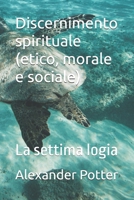 Discernimento spirituale (etico, morale e sociale): La settima logia (Italian Edition) B0B5KQMSJD Book Cover