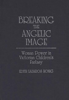 Breaking the Angelic Image: Woman Power in Victorian Children's Fantasy 031326127X Book Cover