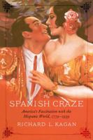 The Spanish Craze: America's Fascination with the Hispanic World, 1779–1939 1496207726 Book Cover