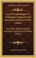 Corsi De Glottologia V1, Fonologia Comparata Del Sanscrito, Del Greco E Del Latino: Dati Nella Regia Academia Scientifico-Letteraria Di Milano (1870) 1160841373 Book Cover