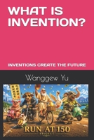 WHAT IS INVENTION?: INVENTIONS CREATE THE FUTURE (RUN AT 150 PROJECT) B0H7K2VXMP Book Cover