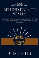 BEHIND PALACE WALLS: The Untold Secrets and Truth of the Cancer Diagnoses of Kings Charles & George. B0CV5GTRMV Book Cover