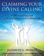 Claiming Your Divine Calling: Fulfill Your Purpose and Live a Satisfied and Fulfilled Life 179666992X Book Cover